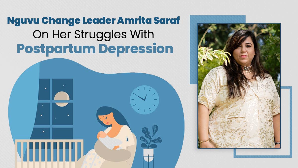 Motherhood Isn’t Rainbows & Unicorns: Nguvu Change Leader Amrita Saraf On Struggles With Postpartum Depression
