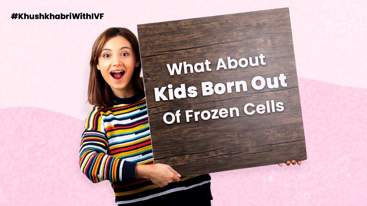 KhushKhabriWithIVF: Interesting Facts About Children Born Out Of Frozen Cells